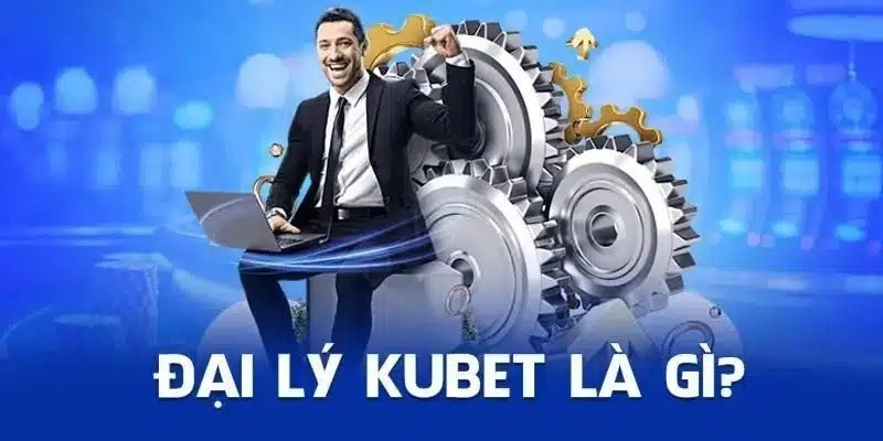 Đại lý Kubet là gì?